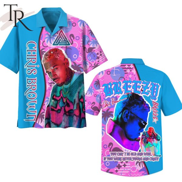 Chris Brown Breezy You Can’t Be Old And Wise If You Were Never Young And Crazy Hawaiian Shirt